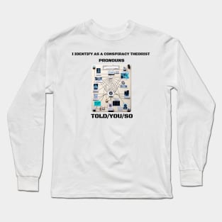 I Identify as a Conspiracy Theorist Pronouns  Told You So Long Sleeve T-Shirt